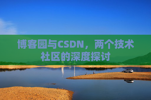 博客园与CSDN，两个技术社区的深度探讨